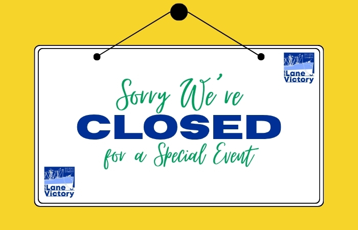 Sorry Were Closed | Closed: Special Event | Lane Victory Maritime Center